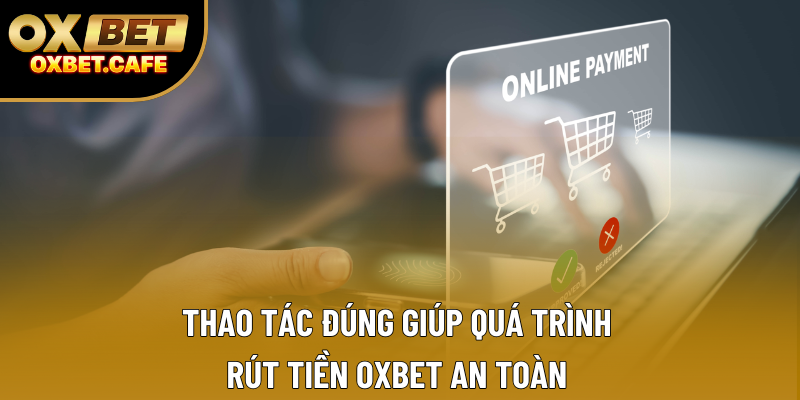 Thao tác đúng giúp quá trình rút tiền OXBET an toàn Thao tác đúng giúp quá trình rút tiền OXBET an toàn
