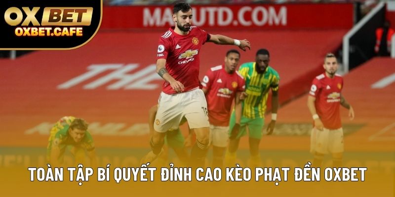 Toàn tập bí quyết đỉnh cao kèo phạt đền OXBET Toàn tập bí quyết đỉnh cao kèo phạt đền OXBET
